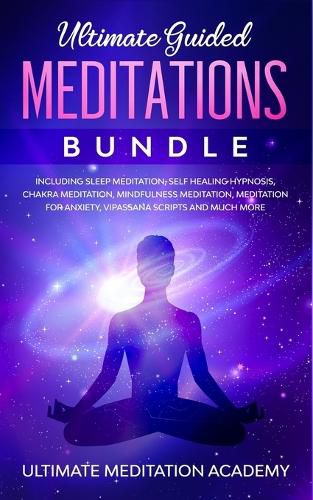 Cover image for Ultimate Guided Meditations Bundle: Including Sleep Meditation, Self Healing Hypnosis, Chakra Meditation, Mindfulness Meditation, Meditation for Anxiety, Vipassana Scripts and Much More