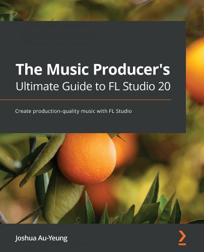 Cover image for The Music Producer's Ultimate Guide to FL Studio 20: Create production-quality music with FL Studio