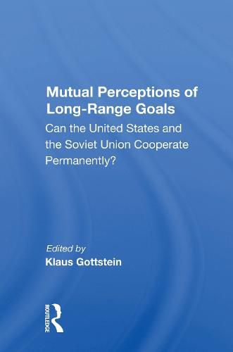 Cover image for Mutual Perceptions of Long-Range Goals: Can the United States and the Soviet Union cooperate permanently?