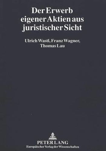 Der Erwerb Eigener Aktien Aus Juristischer Sicht: Herleitung Und Entwicklung Von Vorschlaegen Fuer Eine Gesetzgeberische Reform