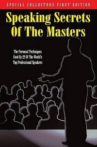 Cover image for Speaking Secrets of the Masters: The Personal Techniques Used by 22 of the World's Top Professional Speakers