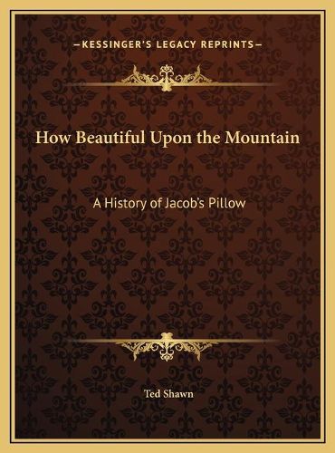 Cover image for How Beautiful Upon the Mountain: A History of Jacob's Pillow