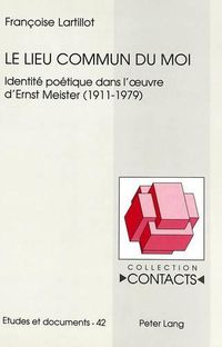 Cover image for Le Lieu Commun Du Moi: Identite Poetique Dans L'Oeuvre D'Ernst Meister (1911-1979)