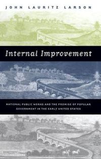 Cover image for Internal Improvement: National Public Works and the Promise of Popular Government in the Early United States