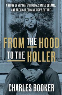 Cover image for From the Hood to the Holler: A Story of Separate Worlds, Shared Dreams, and the Fight for America's Future