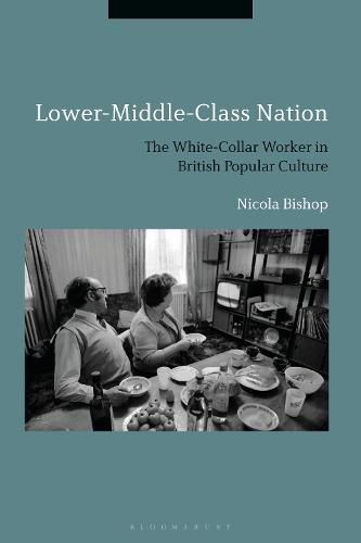 Cover image for Lower-Middle-Class Nation: The White-Collar Worker in British Popular Culture