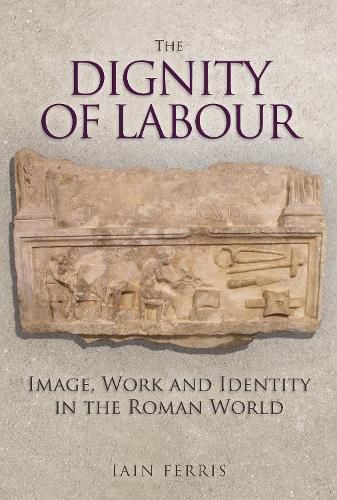 Cover image for The Dignity of Labour: Image, Work and Identity in the Roman World