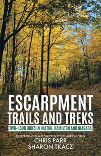 Cover image for Escarpment Trails and Treks: Two-Hour Hikes in Halton, Hamilton and Niagara