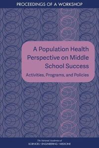 Cover image for A Population Health Perspective on Middle School Success: Activities, Programs, and Policies: Proceedings of a Workshop