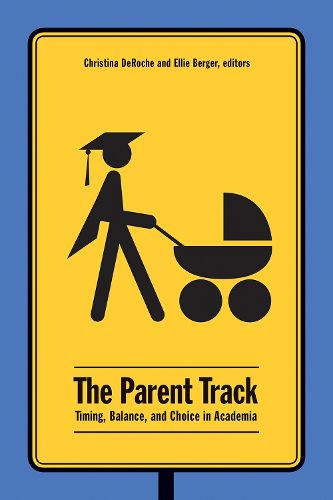 Cover image for The Parent Track: Timing, Balance, and Choice in Academia