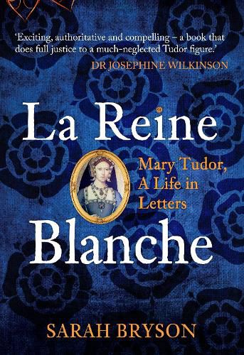 Cover image for La Reine Blanche: Mary Tudor, A Life in Letters