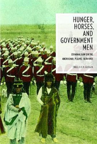 Cover image for Hunger, Horses, and Government Men: Criminal Law on the Aboriginal Plains, 1870-1905