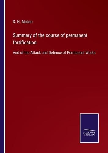 Cover image for Summary of the course of permanent fortification: And of the Attack and Defence of Permanent Works
