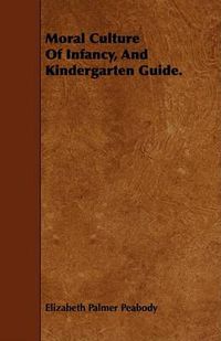 Cover image for Moral Culture of Infancy, and Kindergarten Guide.