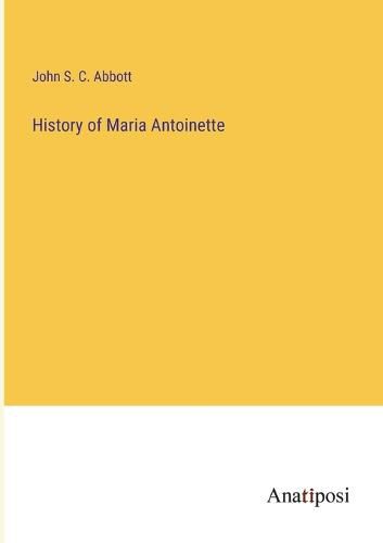 Cover image for History of Maria Antoinette