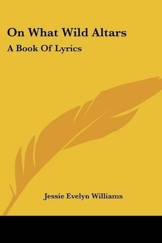 Cover image for On What Wild Altars: A Book of Lyrics