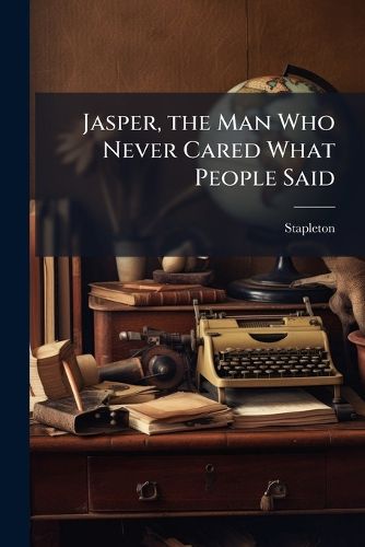 Cover image for Jasper, the Man Who Never Cared What People Said