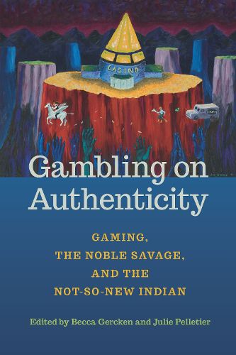 Cover image for Gambling on Authenticity: Gaming, the Noble Savage, and the Not-So-New Indian