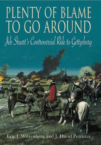 Plenty of Blame to Go Around: Jeb Stuart's Controversial Ride to Gettysburg