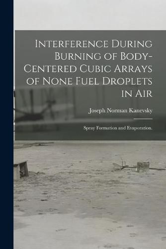 Cover image for Interference During Burning of Body-centered Cubic Arrays of None Fuel Droplets in Air; Spray Formation and Evaporation.