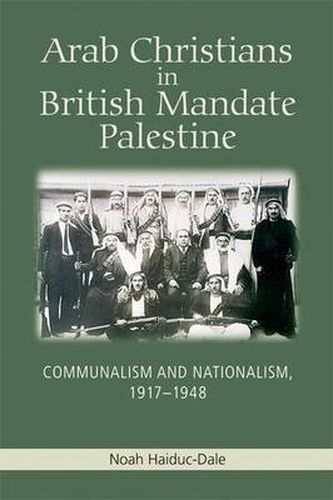 Cover image for Arab Christians in British Mandate Palestine: Communalism and Nationalism, 1917-1948