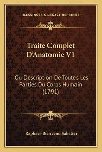 Cover image for Traite Complet Da Acentsacentsa A-Acentsa Acentsanatomie V1: Ou Description de Toutes Les Parties Du Corps Humain (1791)