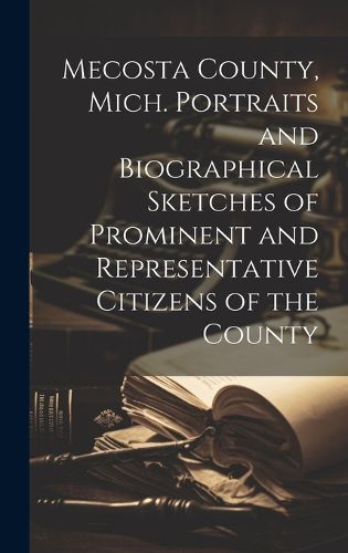 Cover image for Mecosta County, Mich. Portraits and Biographical Sketches of Prominent and Representative Citizens of the County
