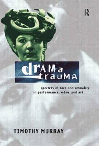 Cover image for Drama Trauma: Specters of Race and Sexuality in Performance, Video and Art