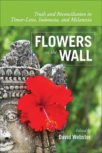 Cover image for Flowers in the Wall: Truth and Reconciliation in Timor-Leste, Indonesia, and Melanesia