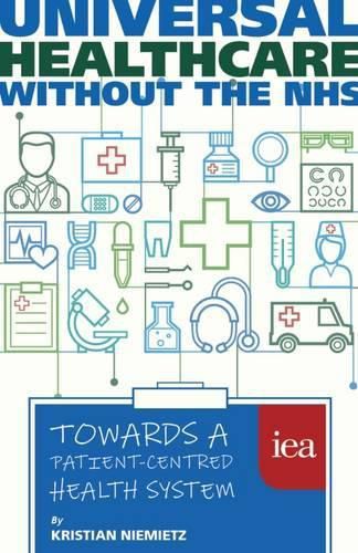 Cover image for Universal Healthcare Without the NHS: Towards a Patient-Centred Health System