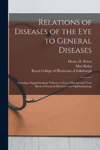 Relations of Diseases of the Eye to General Diseases: Forming a Supplementary Volume to Every Manual and Text-book of Practical Medicine and Ophthalmology