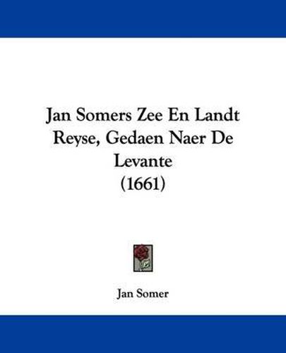 Cover image for Jan Somers Zee En Landt Reyse, Gedaen Naer De Levante (1661)