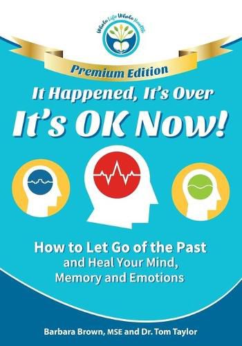 Cover image for It Happened, It's Over, It's OK Now - PREMIUM EDITION: How to Let Go of the Past and Heal Your Mind, Memory and Emotions