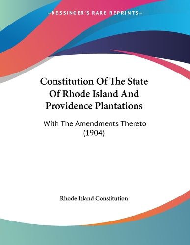 Cover image for Constitution of the State of Rhode Island and Providence Plantations: With the Amendments Thereto (1904)