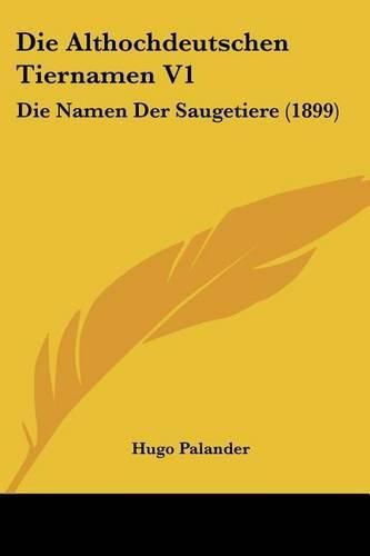 Cover image for Die Althochdeutschen Tiernamen V1: Die Namen Der Saugetiere (1899)