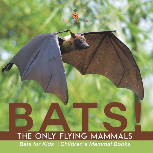 Cover image for BATS! The Only Flying Mammals Bats for Kids Children's Mammal Books
