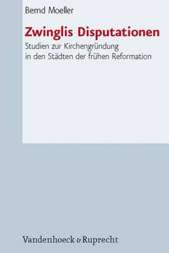 Cover image for Zwinglis Disputationen: Studien zur KirchengrA ndung in den StAdten der frA hen Reformation