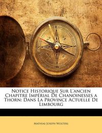 Cover image for Notice Historique Sur L'Ancien Chapitre Imprial de Chanoinesses a Thorn: Dans La Province Actuelle de Limbourg