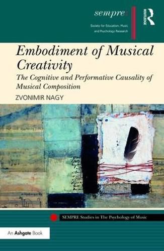 Cover image for Embodiment of Musical Creativity: The Cognitive and Performative Causality of Musical Composition