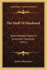 Cover image for The Stuff of Manhood: Some Needed Notes in American Character (1917)