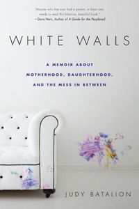 Cover image for White Walls: A Memoir About Motherhood, Daughterhood, and the Mess In Between