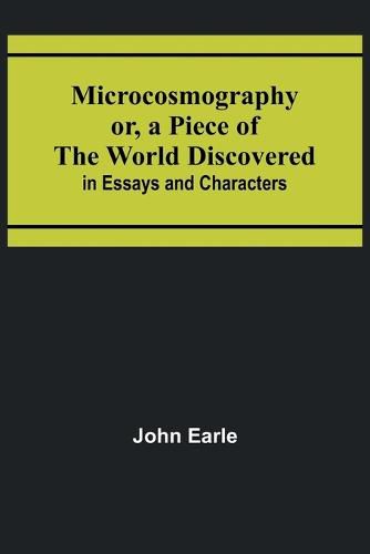 Cover image for Microcosmography or, a Piece of the World Discovered; in Essays and Characters