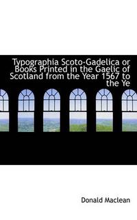 Cover image for Typographia Scoto-Gadelica or Books Printed in the Gaelic of Scotland from the Year 1567