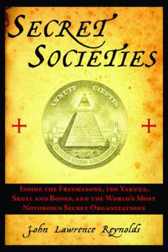 Cover image for Secret Societies: Inside the Freemasons, the Yakuza, Skull and Bones, and the World's Most Notorious Secret Organizations