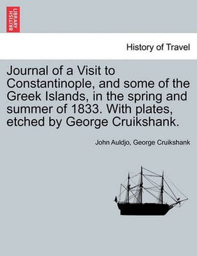 Cover image for Journal of a Visit to Constantinople, and Some of the Greek Islands, in the Spring and Summer of 1833. with Plates, Etched by George Cruikshank.