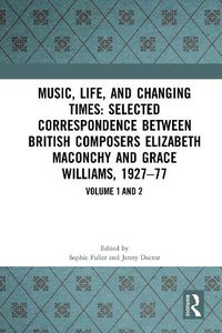 Cover image for Music, Life, and Changing Times: Selected Correspondence Between British Composers Elizabeth Maconchy and Grace Williams, 1927-77