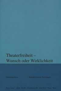 Cover image for Theaterfreiheit - Wunsch Oder Wirklichkeit?: Herausgegeben Im Auftrag Des Collegium Generale Der Universitaet Bern Von Andreas Kotte Und Rupert Moser