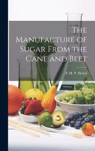 Cover image for The Manufacture of Sugar From the Cane and Beet