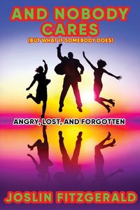 Cover image for And Nobody Cares Angry, Lost, And Forgotten