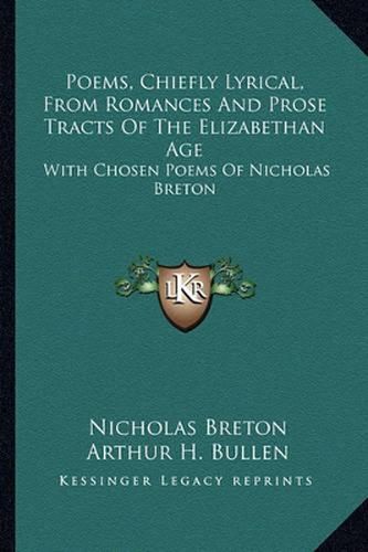 Poems, Chiefly Lyrical, from Romances and Prose Tracts of the Elizabethan Age: With Chosen Poems of Nicholas Breton